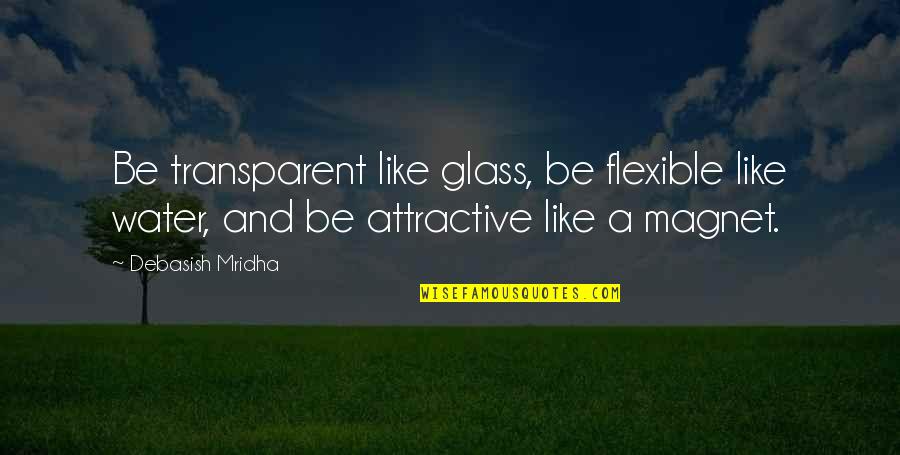 Be Like Water Quotes By Debasish Mridha: Be transparent like glass, be flexible like water,