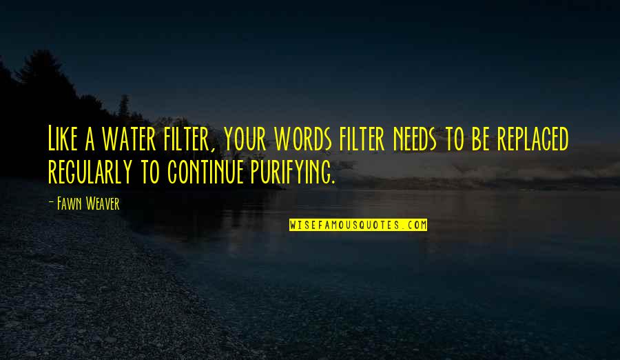 Be Like Water Quotes By Fawn Weaver: Like a water filter, your words filter needs