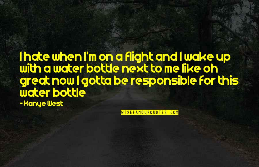 Be Like Water Quotes By Kanye West: I hate when I'm on a flight and