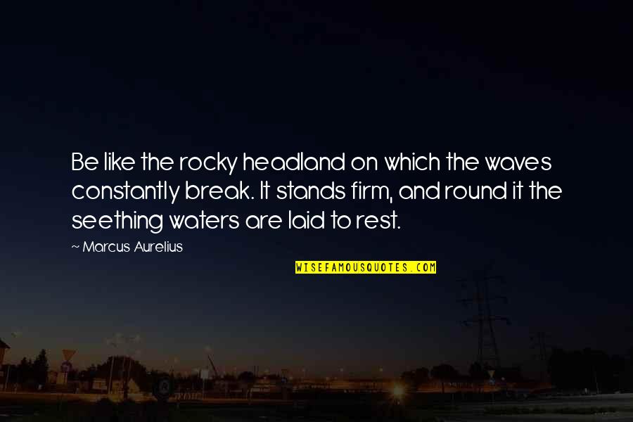 Be Like Water Quotes By Marcus Aurelius: Be like the rocky headland on which the