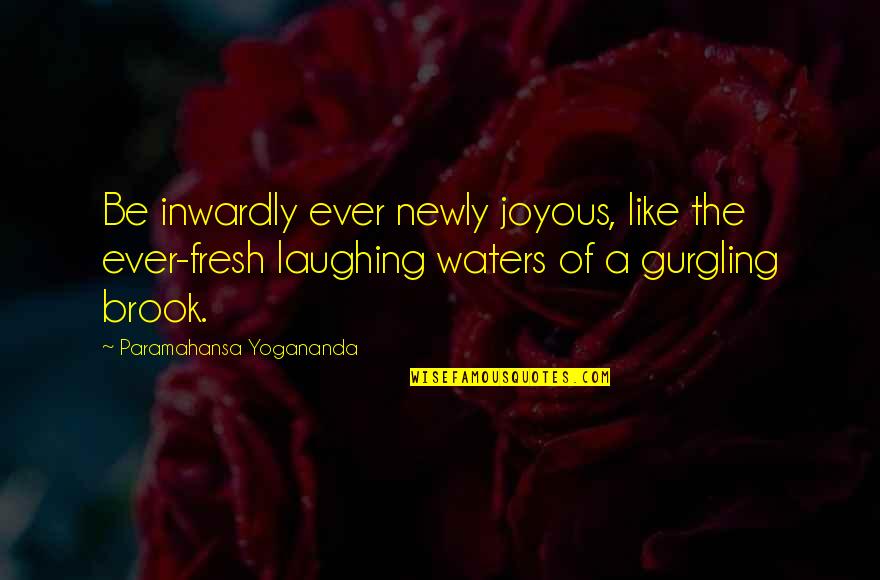 Be Like Water Quotes By Paramahansa Yogananda: Be inwardly ever newly joyous, like the ever-fresh