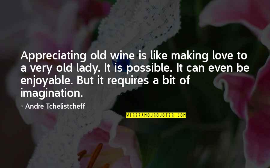 Be Like Wine Quotes By Andre Tchelistcheff: Appreciating old wine is like making love to Be Like Wine Quotes By Andre Tchelistcheff: Appreciating old wine is like making love to