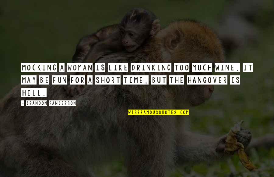 Be Like Wine Quotes By Brandon Sanderson: Mocking a woman is like drinking too much Be Like Wine Quotes By Brandon Sanderson: Mocking a woman is like drinking too much