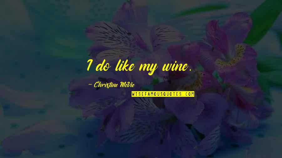 Be Like Wine Quotes By Christine McVie: I do like my wine. Be Like Wine Quotes By Christine McVie: I do like my wine.