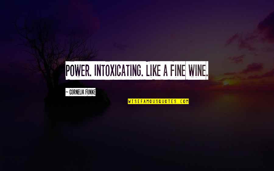Be Like Wine Quotes By Cornelia Funke: Power. Intoxicating. Like a fine wine.