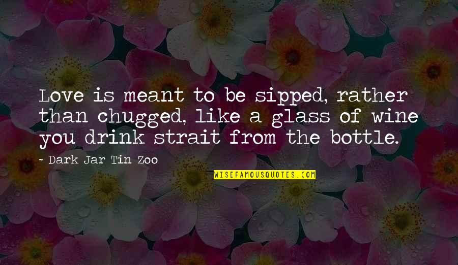 Be Like Wine Quotes By Dark Jar Tin Zoo: Love is meant to be sipped, rather than Be Like Wine Quotes By Dark Jar Tin Zoo: Love is meant to be sipped, rather than