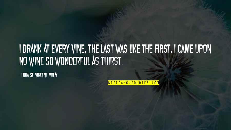 Be Like Wine Quotes By Edna St. Vincent Millay: I drank at every vine, the last was