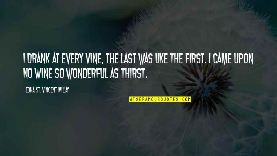 Be Like Wine Quotes By Edna St. Vincent Millay: I drank at every vine, the last was Be Like Wine Quotes By Edna St. Vincent Millay: I drank at every vine, the last was