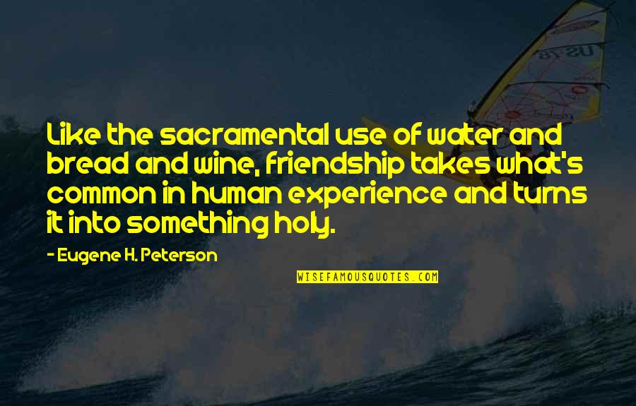 Be Like Wine Quotes By Eugene H. Peterson: Like the sacramental use of water and bread