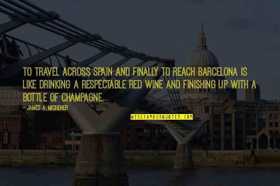 Be Like Wine Quotes By James A. Michener: To travel across Spain and finally to reach Be Like Wine Quotes By James A. Michener: To travel across Spain and finally to reach