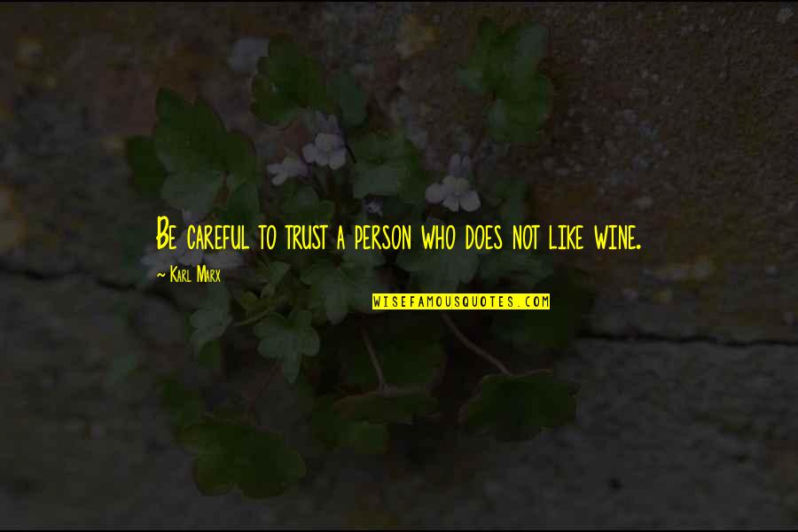 Be Like Wine Quotes By Karl Marx: Be careful to trust a person who does