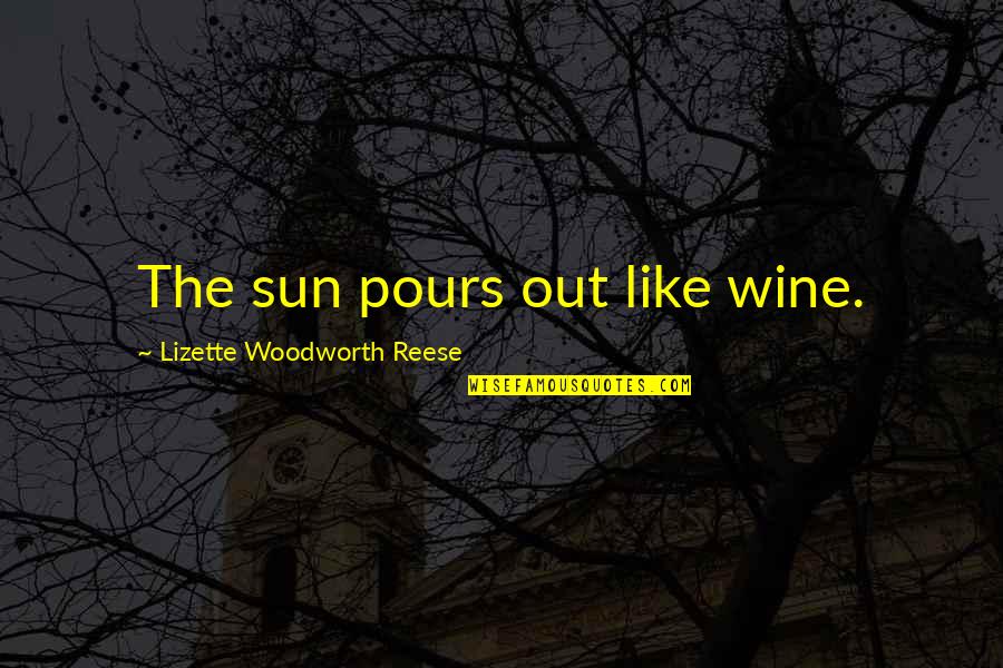 Be Like Wine Quotes By Lizette Woodworth Reese: The sun pours out like wine. Be Like Wine Quotes By Lizette Woodworth Reese: The sun pours out like wine.