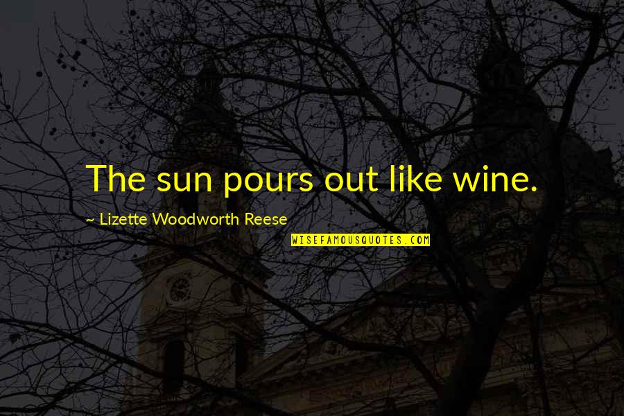 Be Like Wine Quotes By Lizette Woodworth Reese: The sun pours out like wine.