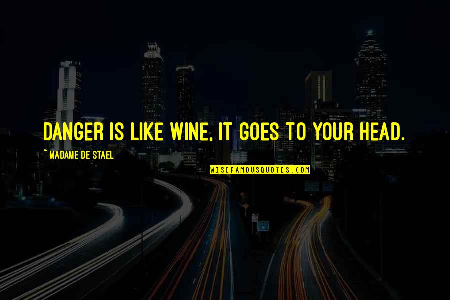 Be Like Wine Quotes By Madame De Stael: Danger is like wine, it goes to your