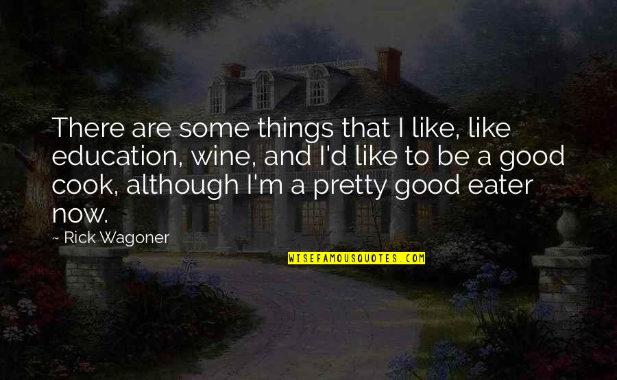 Be Like Wine Quotes By Rick Wagoner: There are some things that I like, like Be Like Wine Quotes By Rick Wagoner: There are some things that I like, like