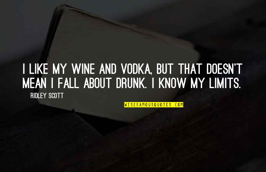 Be Like Wine Quotes By Ridley Scott: I like my wine and vodka, but that