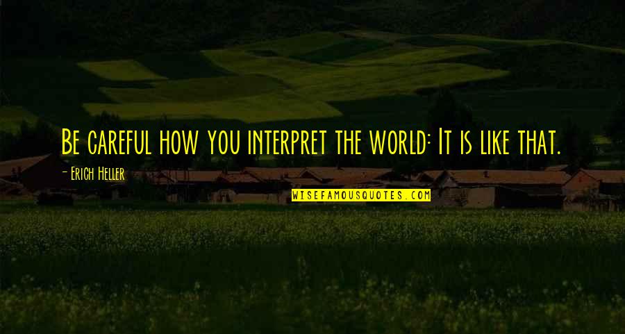 Be Like You Quotes By Erich Heller: Be careful how you interpret the world: It