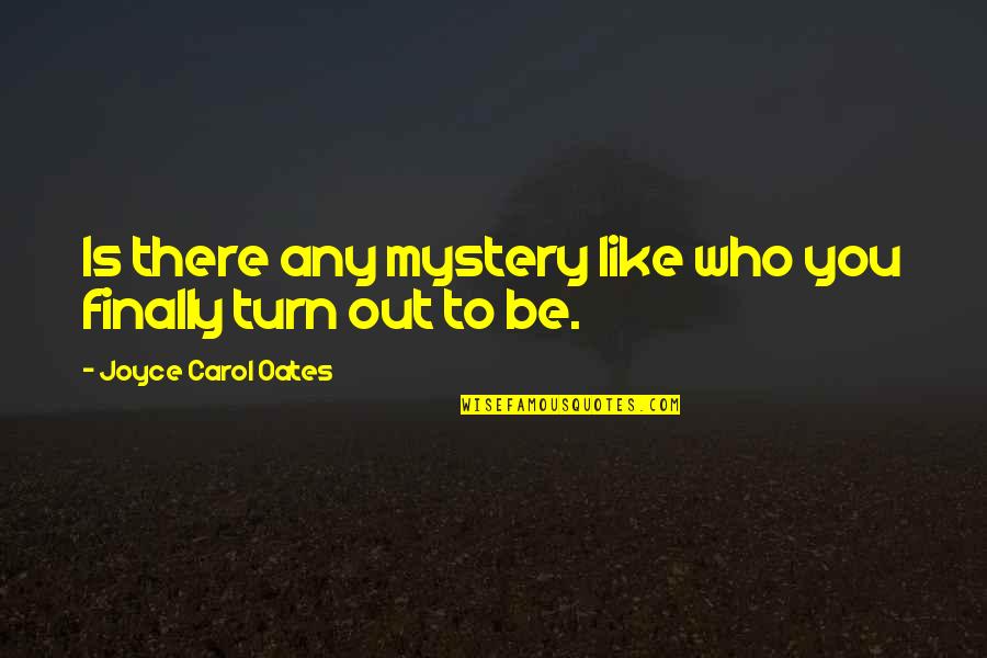 Be Like You Quotes By Joyce Carol Oates: Is there any mystery like who you finally Be Like You Quotes By Joyce Carol Oates: Is there any mystery like who you finally