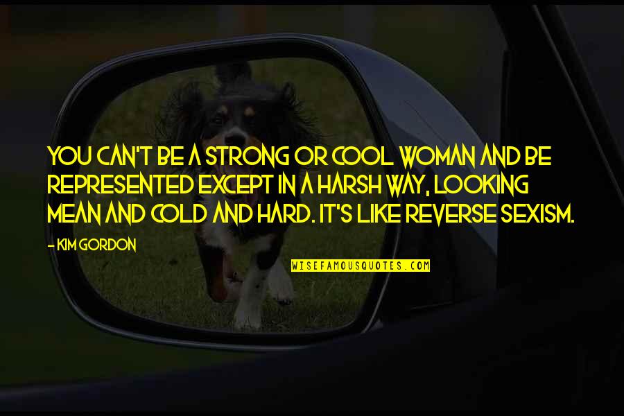 Be Like You Quotes By Kim Gordon: You can't be a strong or cool woman Be Like You Quotes By Kim Gordon: You can't be a strong or cool woman