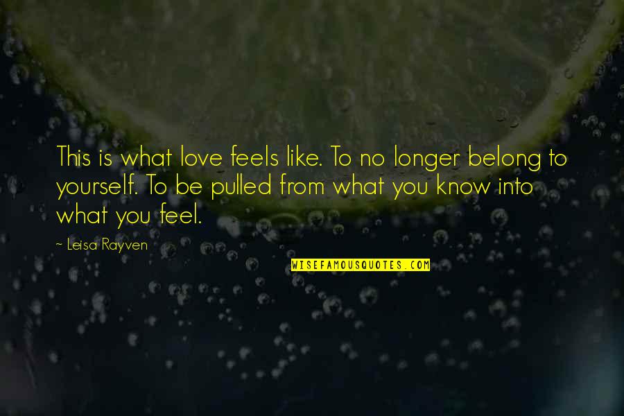 Be Like You Quotes By Leisa Rayven: This is what love feels like. To no