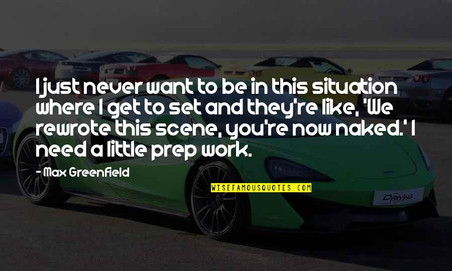 Be Like You Quotes By Max Greenfield: I just never want to be in this