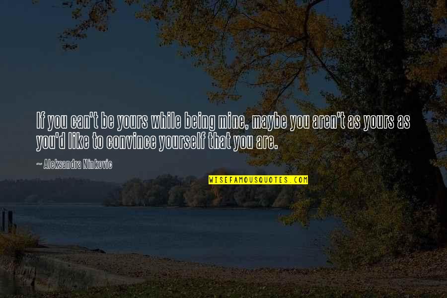 Be Like Yourself Quotes By Aleksandra Ninkovic: If you can't be yours while being mine,