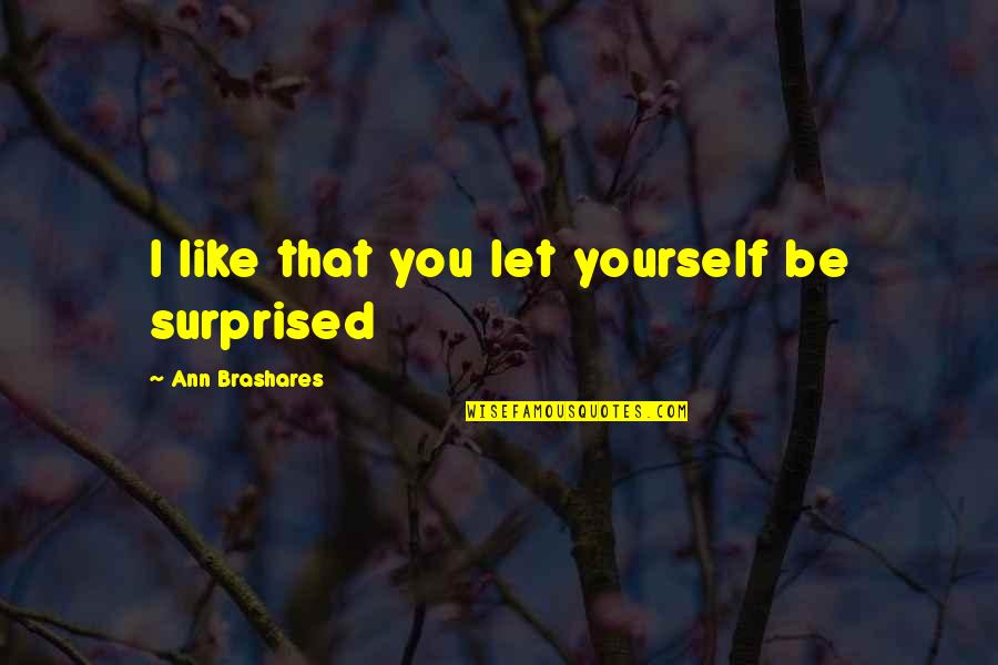 Be Like Yourself Quotes By Ann Brashares: I like that you let yourself be surprised