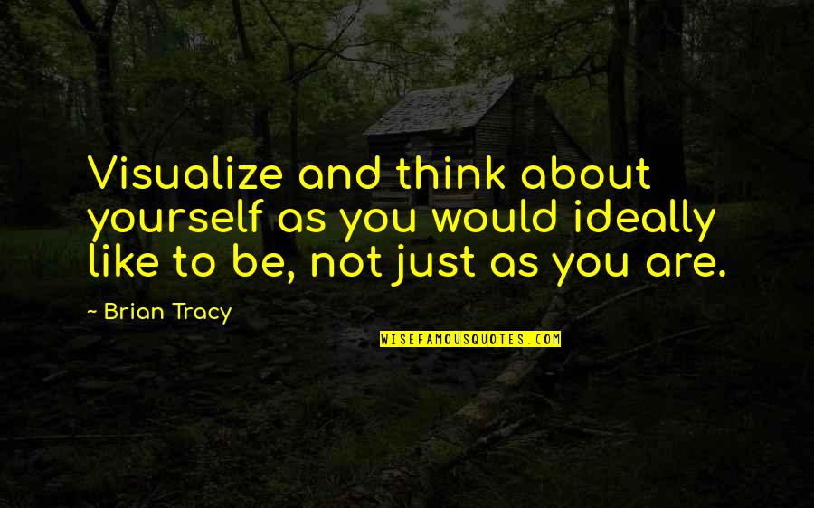 Be Like Yourself Quotes By Brian Tracy: Visualize and think about yourself as you would
