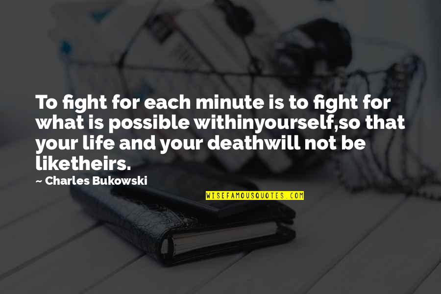 Be Like Yourself Quotes By Charles Bukowski: To fight for each minute is to fight