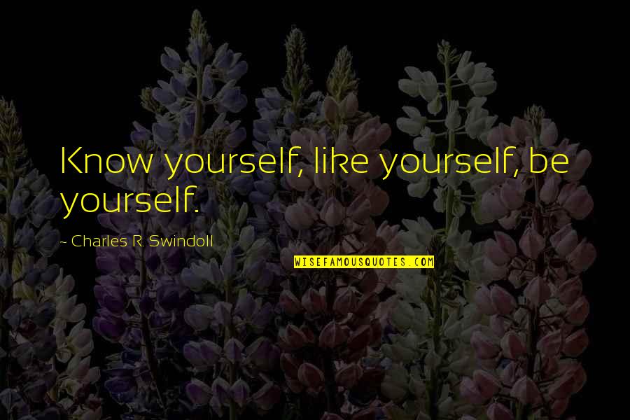 Be Like Yourself Quotes By Charles R. Swindoll: Know yourself, like yourself, be yourself.