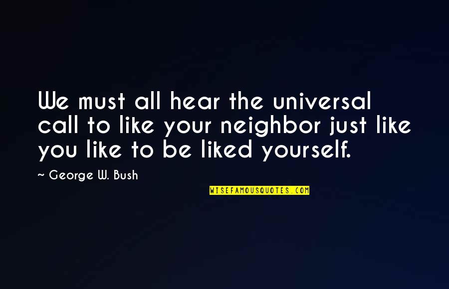 Be Like Yourself Quotes By George W. Bush: We must all hear the universal call to