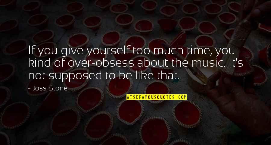 Be Like Yourself Quotes By Joss Stone: If you give yourself too much time, you