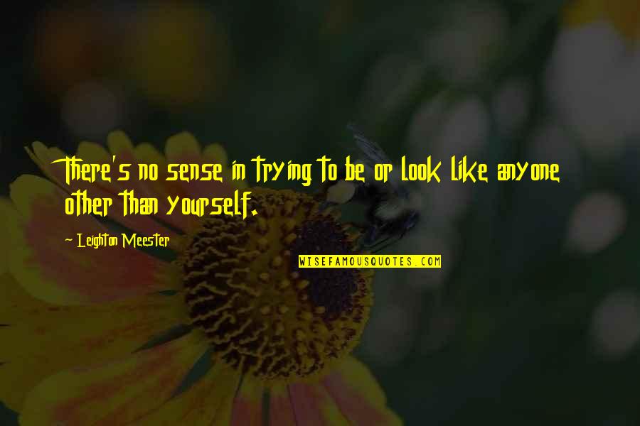 Be Like Yourself Quotes By Leighton Meester: There's no sense in trying to be or