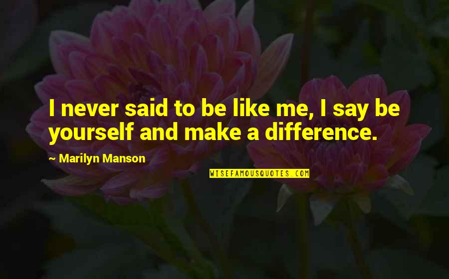 Be Like Yourself Quotes By Marilyn Manson: I never said to be like me, I