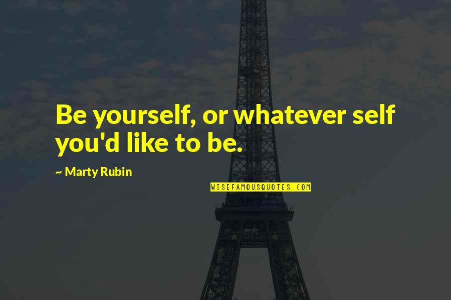 Be Like Yourself Quotes By Marty Rubin: Be yourself, or whatever self you'd like to