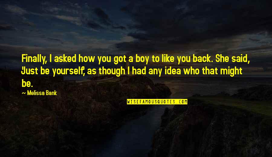 Be Like Yourself Quotes By Melissa Bank: Finally, I asked how you got a boy