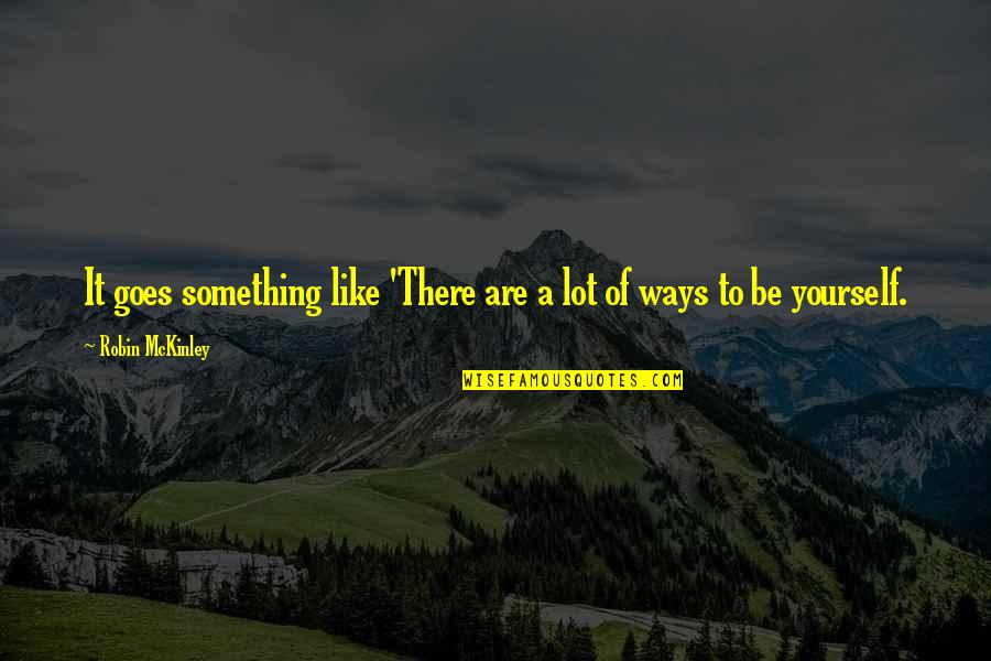 Be Like Yourself Quotes By Robin McKinley: It goes something like 'There are a lot