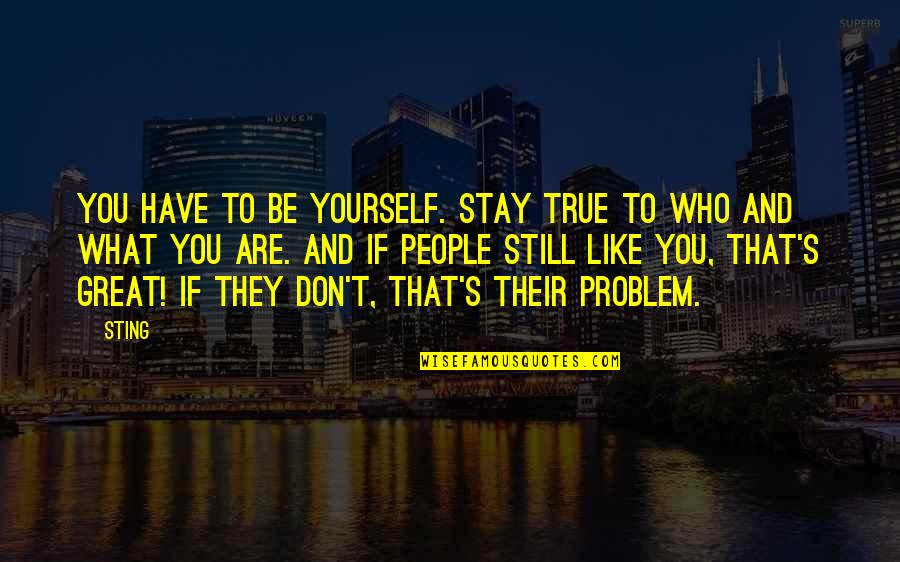 Be Like Yourself Quotes By Sting: You have to be yourself. Stay true to