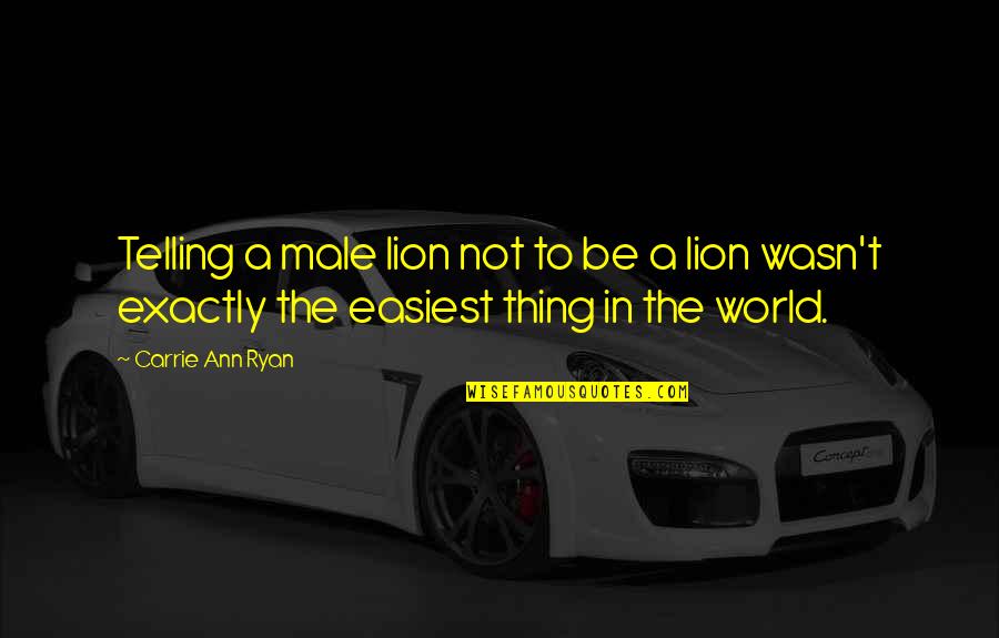 Be Lion Quotes By Carrie Ann Ryan: Telling a male lion not to be a