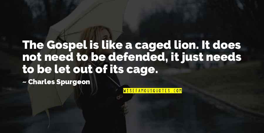 Be Lion Quotes By Charles Spurgeon: The Gospel is like a caged lion. It Be Lion Quotes By Charles Spurgeon: The Gospel is like a caged lion. It