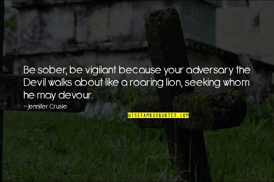 Be Lion Quotes By Jennifer Crusie: Be sober, be vigilant because your adversary the Be Lion Quotes By Jennifer Crusie: Be sober, be vigilant because your adversary the