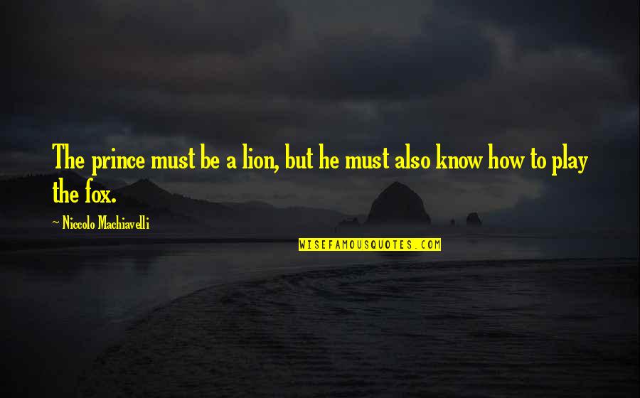Be Lion Quotes By Niccolo Machiavelli: The prince must be a lion, but he Be Lion Quotes By Niccolo Machiavelli: The prince must be a lion, but he