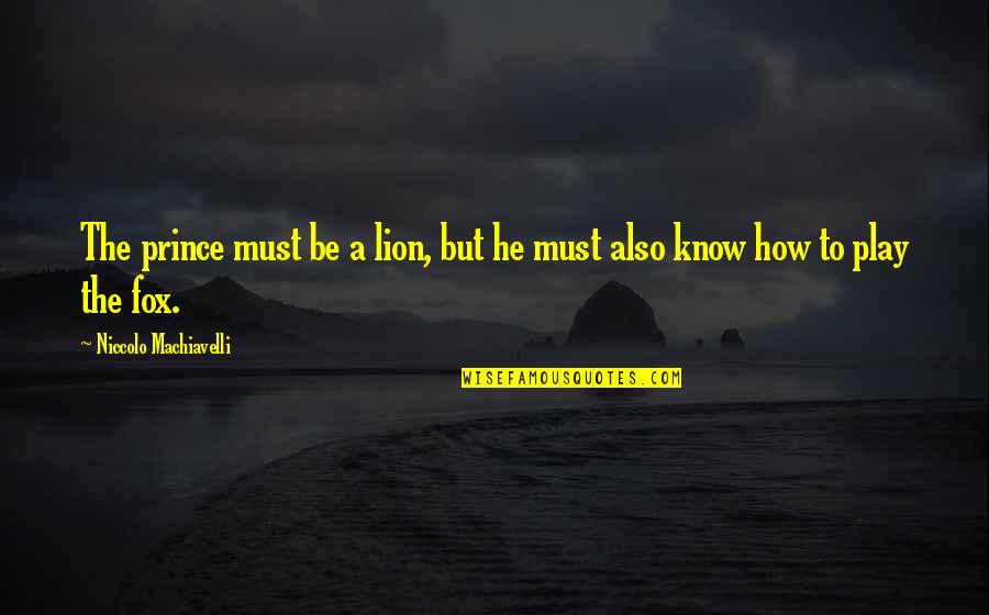 Be Lion Quotes By Niccolo Machiavelli: The prince must be a lion, but he