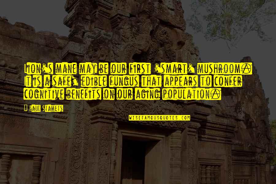 Be Lion Quotes By Paul Stamets: Lion's mane may be our first 'smart' mushroom. Be Lion Quotes By Paul Stamets: Lion's mane may be our first 'smart' mushroom.