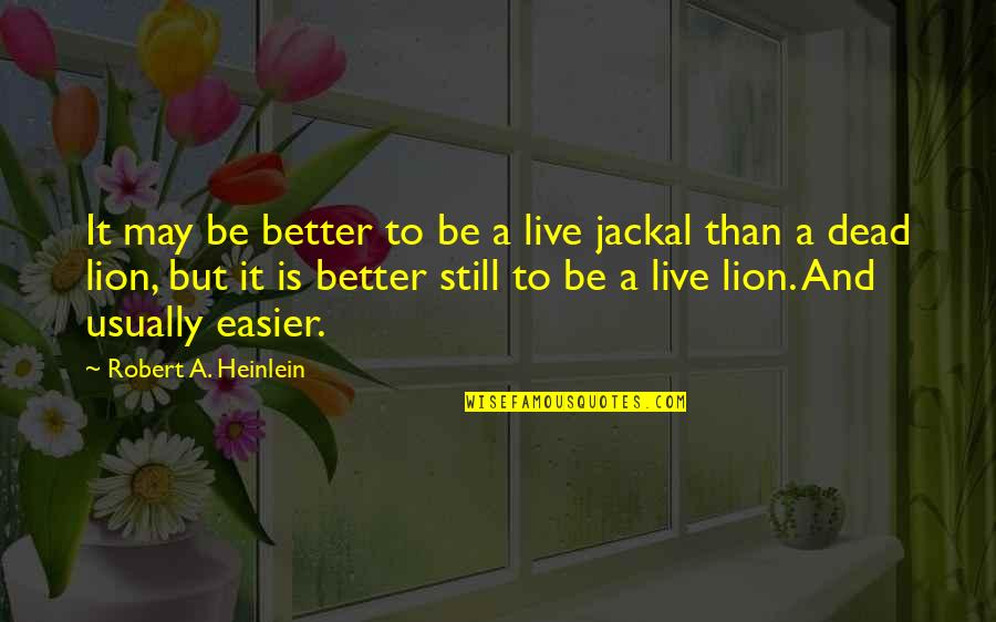 Be Lion Quotes By Robert A. Heinlein: It may be better to be a live Be Lion Quotes By Robert A. Heinlein: It may be better to be a live