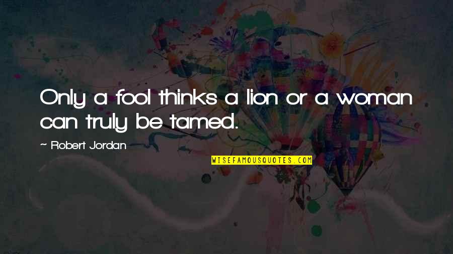 Be Lion Quotes By Robert Jordan: Only a fool thinks a lion or a