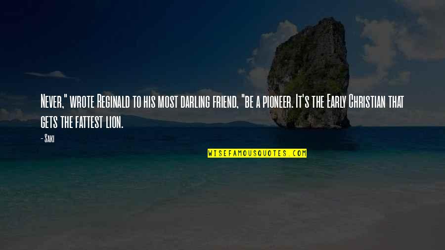Be Lion Quotes By Saki: Never," wrote Reginald to his most darling friend, Be Lion Quotes By Saki: Never," wrote Reginald to his most darling friend,