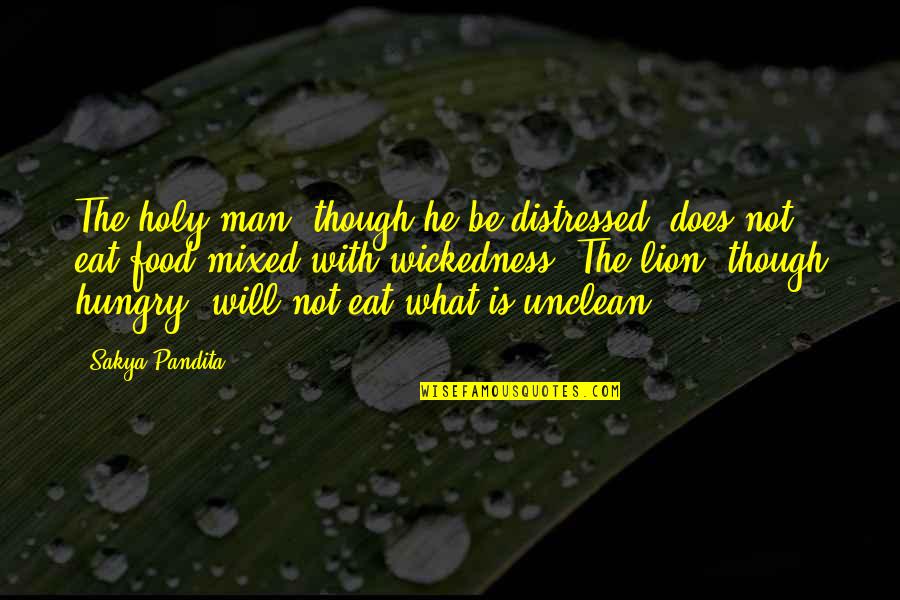 Be Lion Quotes By Sakya Pandita: The holy man, though he be distressed, does