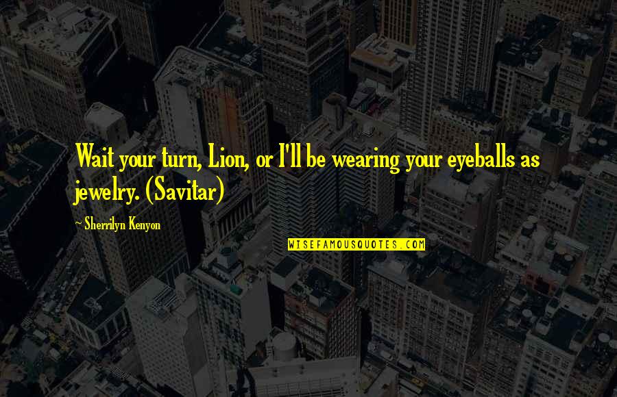 Be Lion Quotes By Sherrilyn Kenyon: Wait your turn, Lion, or I'll be wearing Be Lion Quotes By Sherrilyn Kenyon: Wait your turn, Lion, or I'll be wearing