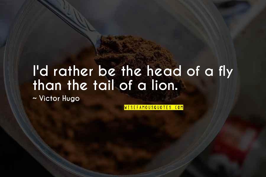 Be Lion Quotes By Victor Hugo: I'd rather be the head of a fly